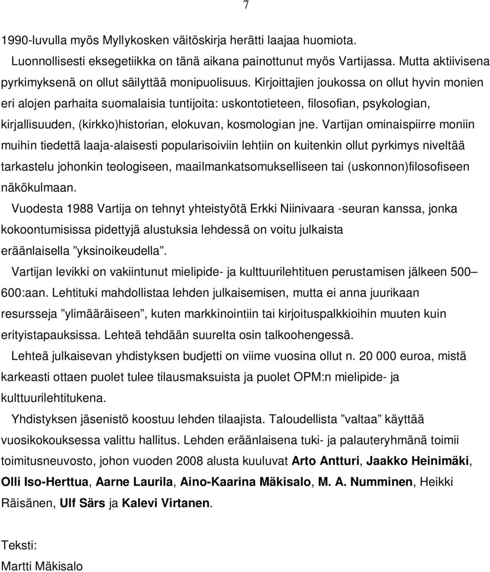 Kirjoittajien joukossa on ollut hyvin monien eri alojen parhaita suomalaisia tuntijoita: uskontotieteen, filosofian, psykologian, kirjallisuuden, (kirkko)historian, elokuvan, kosmologian jne.