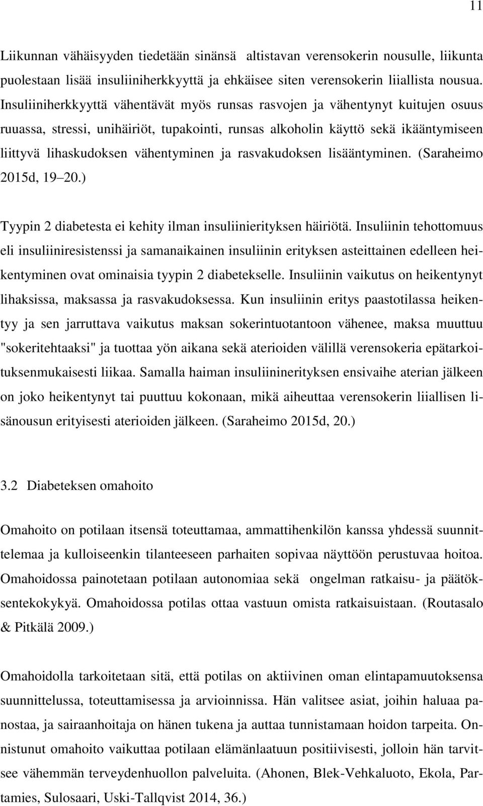 vähentyminen ja rasvakudoksen lisääntyminen. (Saraheimo 2015d, 19 20.) Tyypin 2 diabetesta ei kehity ilman insuliinierityksen häiriötä.