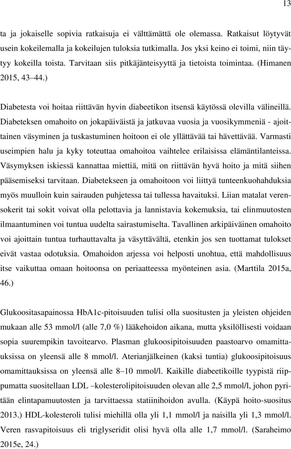 Diabeteksen omahoito on jokapäiväistä ja jatkuvaa vuosia ja vuosikymmeniä - ajoittainen väsyminen ja tuskastuminen hoitoon ei ole yllättävää tai hävettävää.