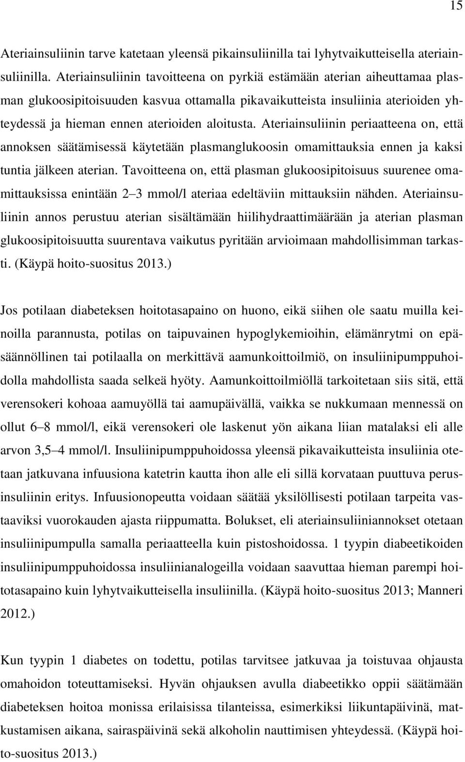 Ateriainsuliinin periaatteena on, että annoksen säätämisessä käytetään plasmanglukoosin omamittauksia ennen ja kaksi tuntia jälkeen aterian.