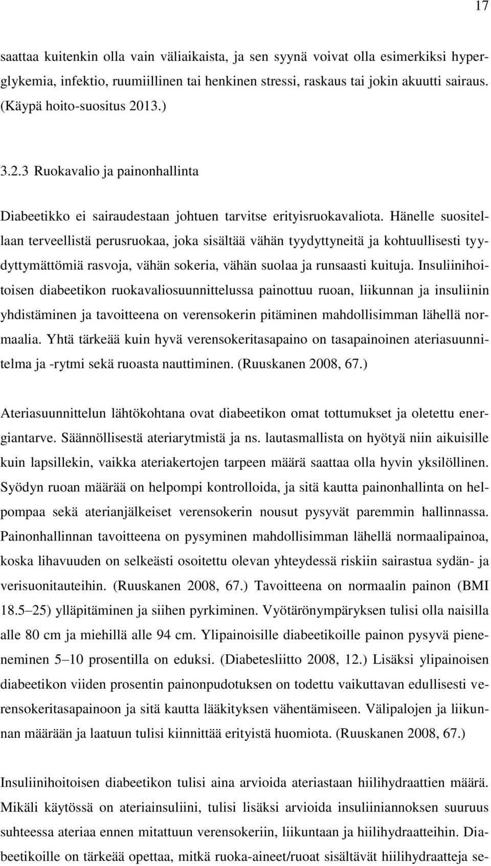 Hänelle suositellaan terveellistä perusruokaa, joka sisältää vähän tyydyttyneitä ja kohtuullisesti tyydyttymättömiä rasvoja, vähän sokeria, vähän suolaa ja runsaasti kuituja.