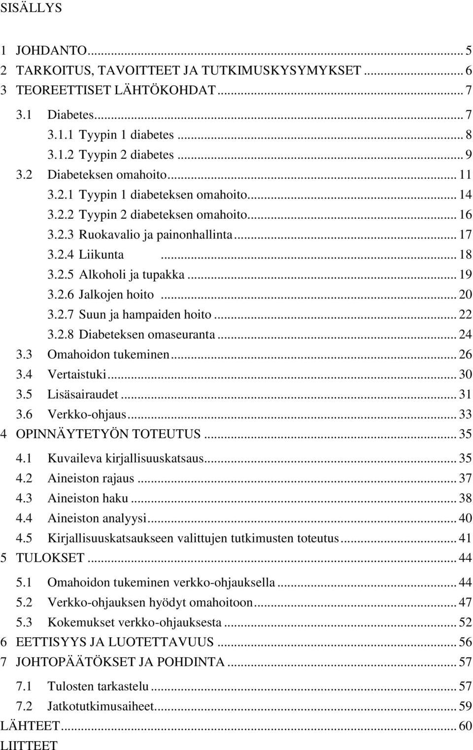 .. 19 3.2.6 Jalkojen hoito... 20 3.2.7 Suun ja hampaiden hoito... 22 3.2.8 Diabeteksen omaseuranta... 24 3.3 Omahoidon tukeminen... 26 3.4 Vertaistuki... 30 3.5 Lisäsairaudet... 31 3.6 Verkko-ohjaus.