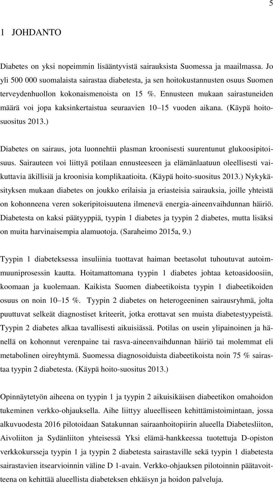 Ennusteen mukaan sairastuneiden määrä voi jopa kaksinkertaistua seuraavien 10 15 vuoden aikana. (Käypä hoitosuositus 2013.