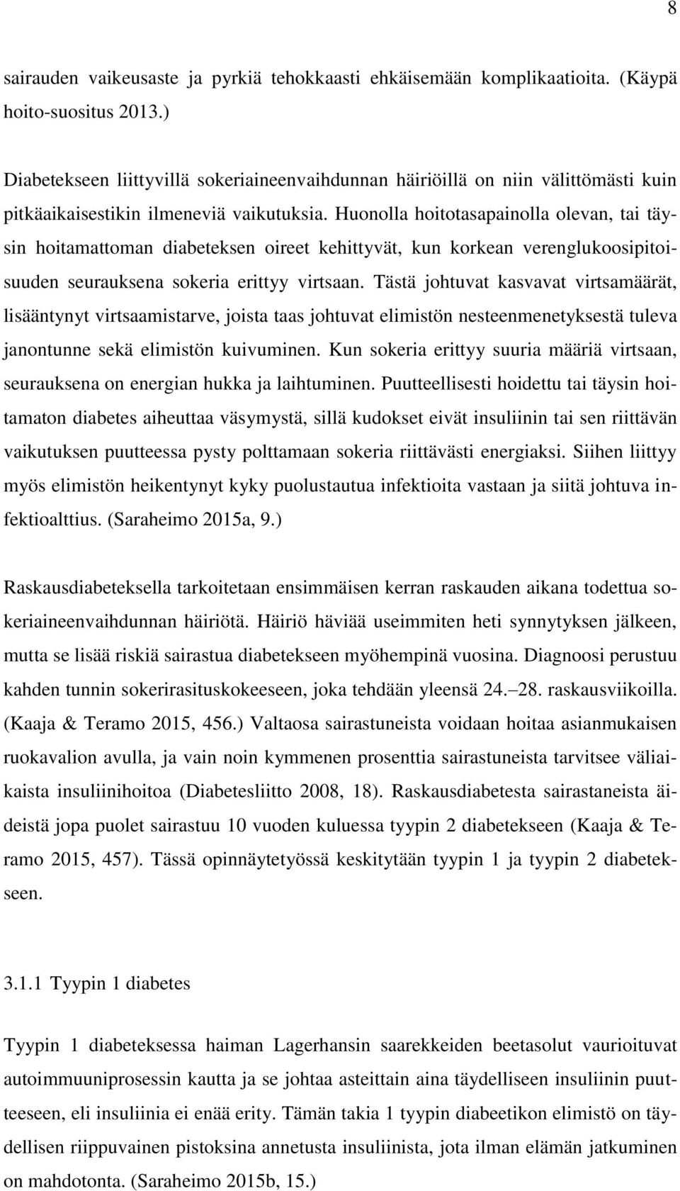 Huonolla hoitotasapainolla olevan, tai täysin hoitamattoman diabeteksen oireet kehittyvät, kun korkean verenglukoosipitoisuuden seurauksena sokeria erittyy virtsaan.