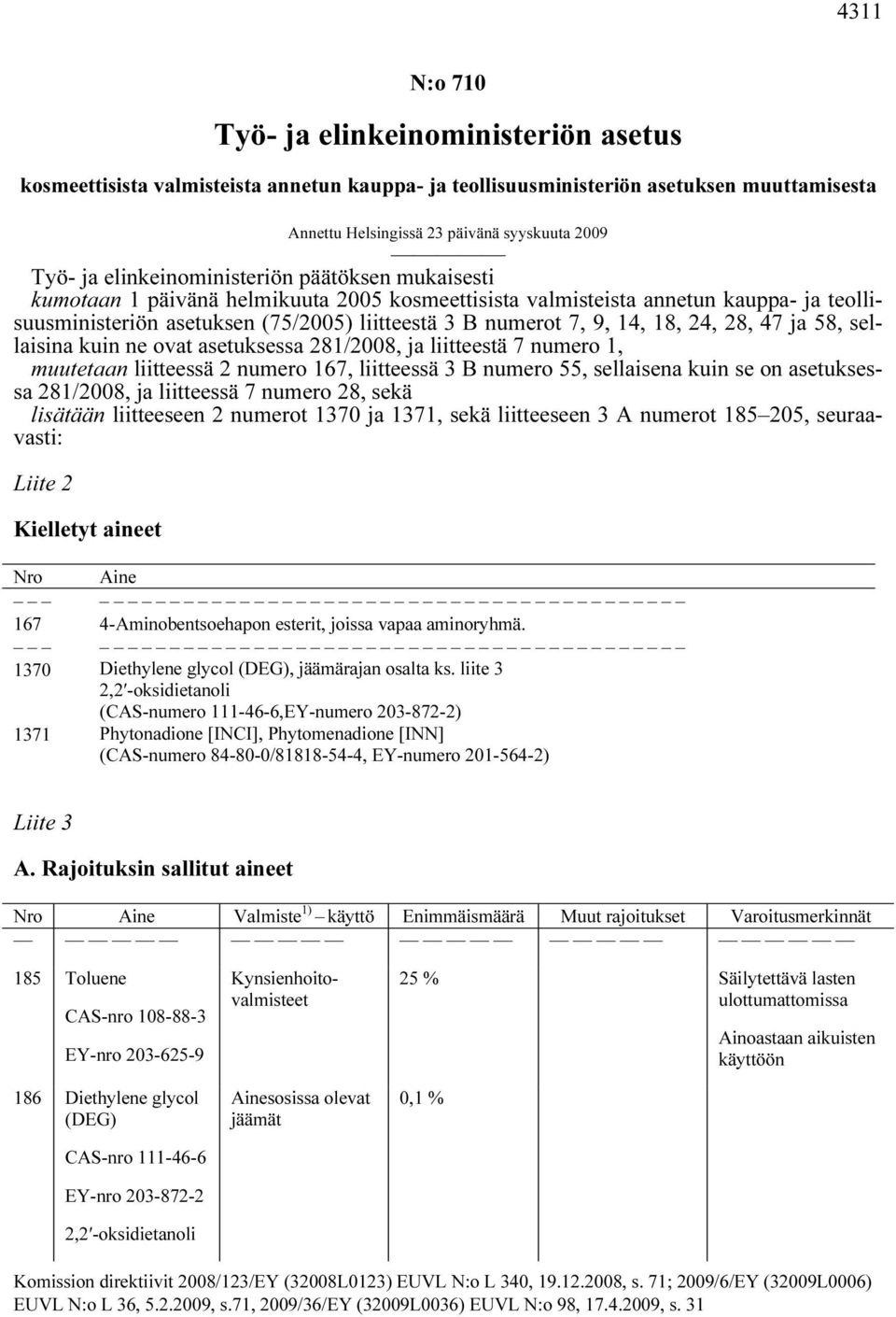 liite 3 2,2 -oksidietanoli (CAS-numero 111-46-6,EY-numero 203-872-2) 1371 Phytonadione [INCI], Phytomenadione [INN] (CAS-numero 84-80-0/81818-54-4, EY-numero 201-564-2) Liite 3 A.