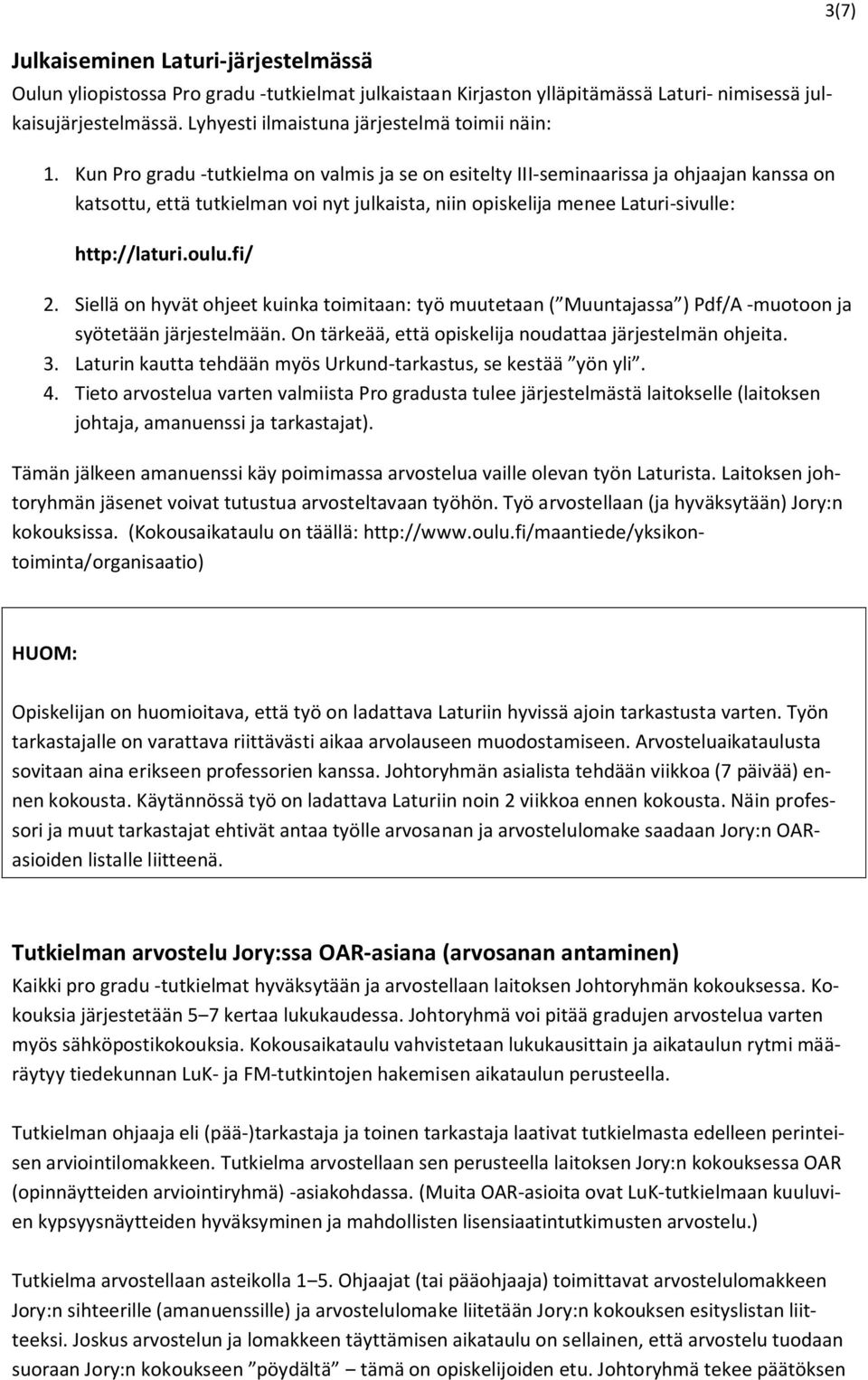 Kun Pro gradu -tutkielma on valmis ja se on esitelty III-seminaarissa ja ohjaajan kanssa on katsottu, että tutkielman voi nyt julkaista, niin opiskelija menee Laturi-sivulle: http://laturi.oulu.fi/ 2.