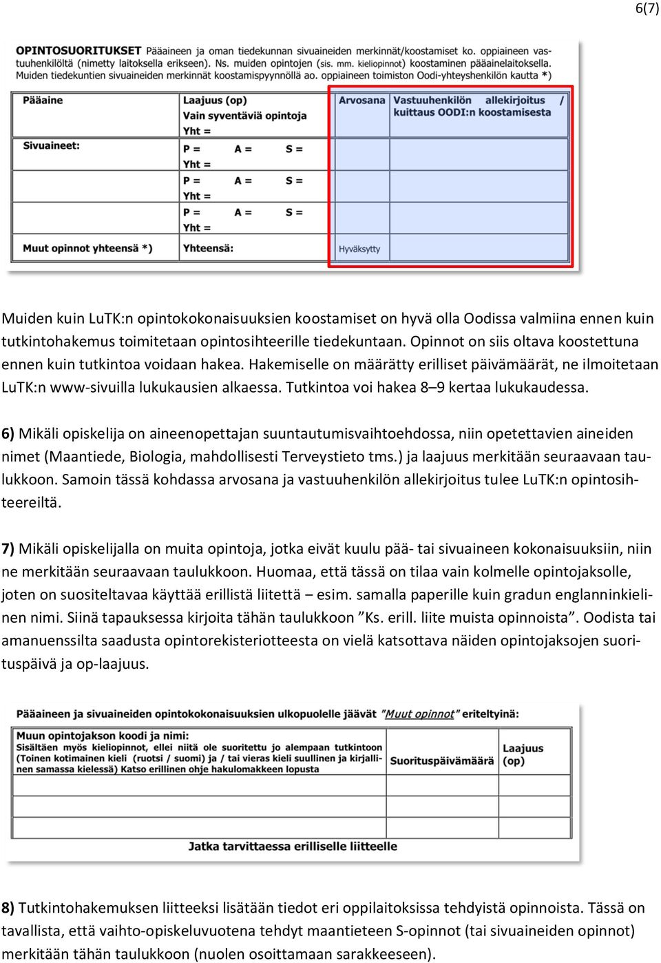 Tutkintoa voi hakea 8 9 kertaa lukukaudessa. 6) Mikäli opiskelija on aineenopettajan suuntautumisvaihtoehdossa, niin opetettavien aineiden nimet (Maantiede, Biologia, mahdollisesti Terveystieto tms.