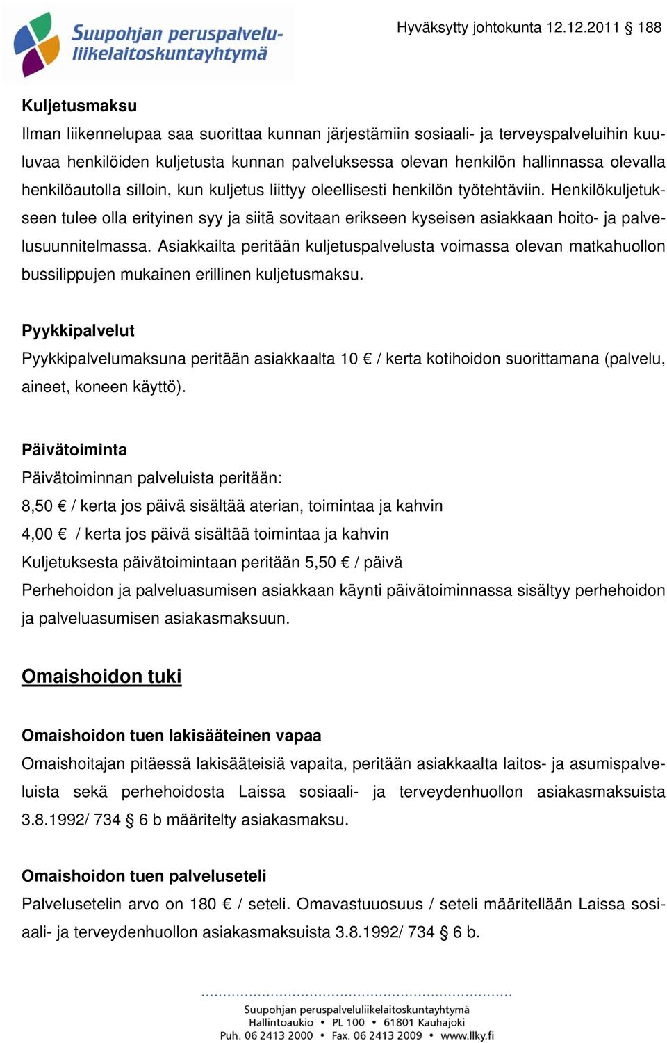 Henkilökuljetukseen tulee olla erityinen syy ja siitä sovitaan erikseen kyseisen asiakkaan hoito- ja palvelusuunnitelmassa.