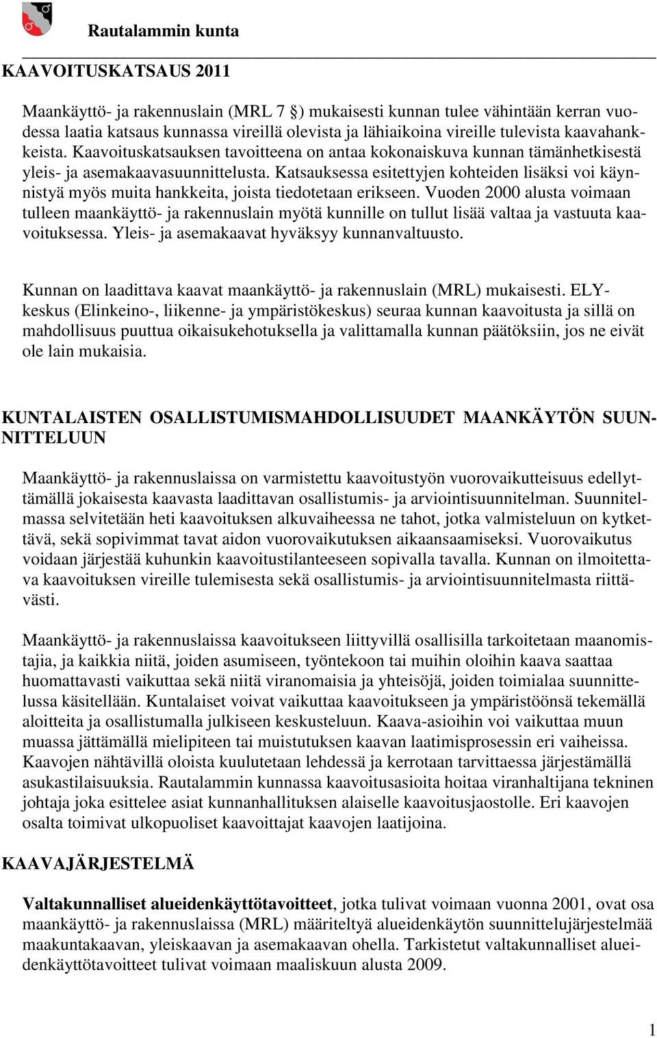 Katsauksessa esitettyjen kohteiden lisäksi voi käynnistyä myös muita hankkeita, joista tiedotetaan erikseen.