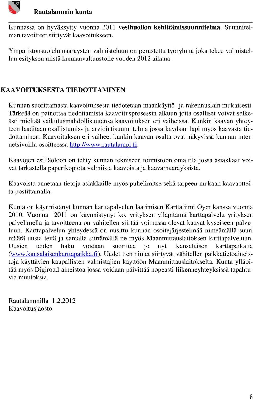 KAAVOITUKSESTA TIEDOTTAMINEN Kunnan suorittamasta kaavoituksesta tiedotetaan maankäyttö- ja rakennuslain mukaisesti.