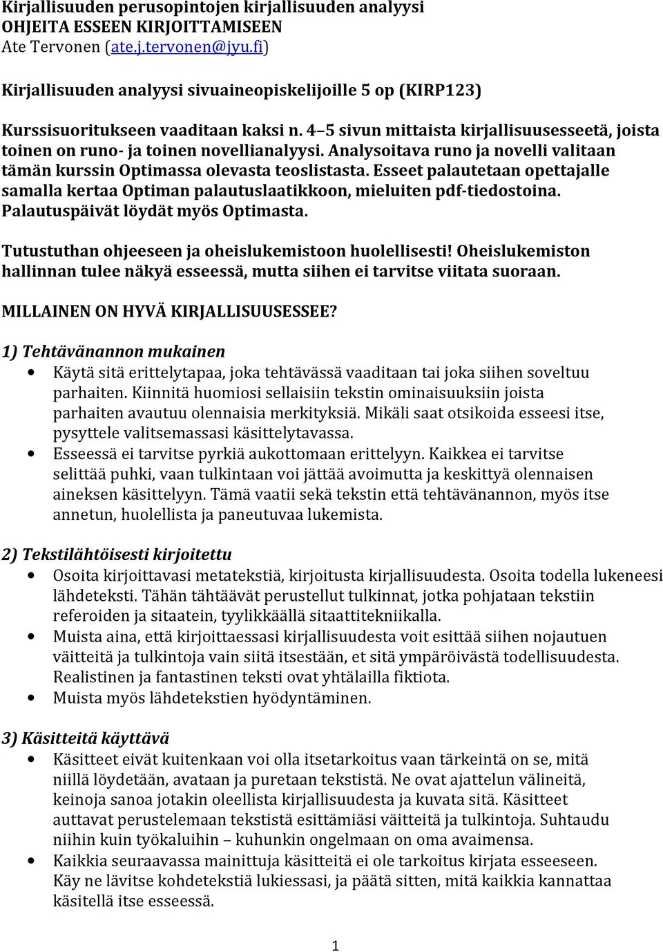 Analysoitava runo ja novelli valitaan tämän kurssin Optimassa olevasta teoslistasta. Esseet palautetaan opettajalle samalla kertaa Optiman palautuslaatikkoon, mieluiten pdf-tiedostoina.