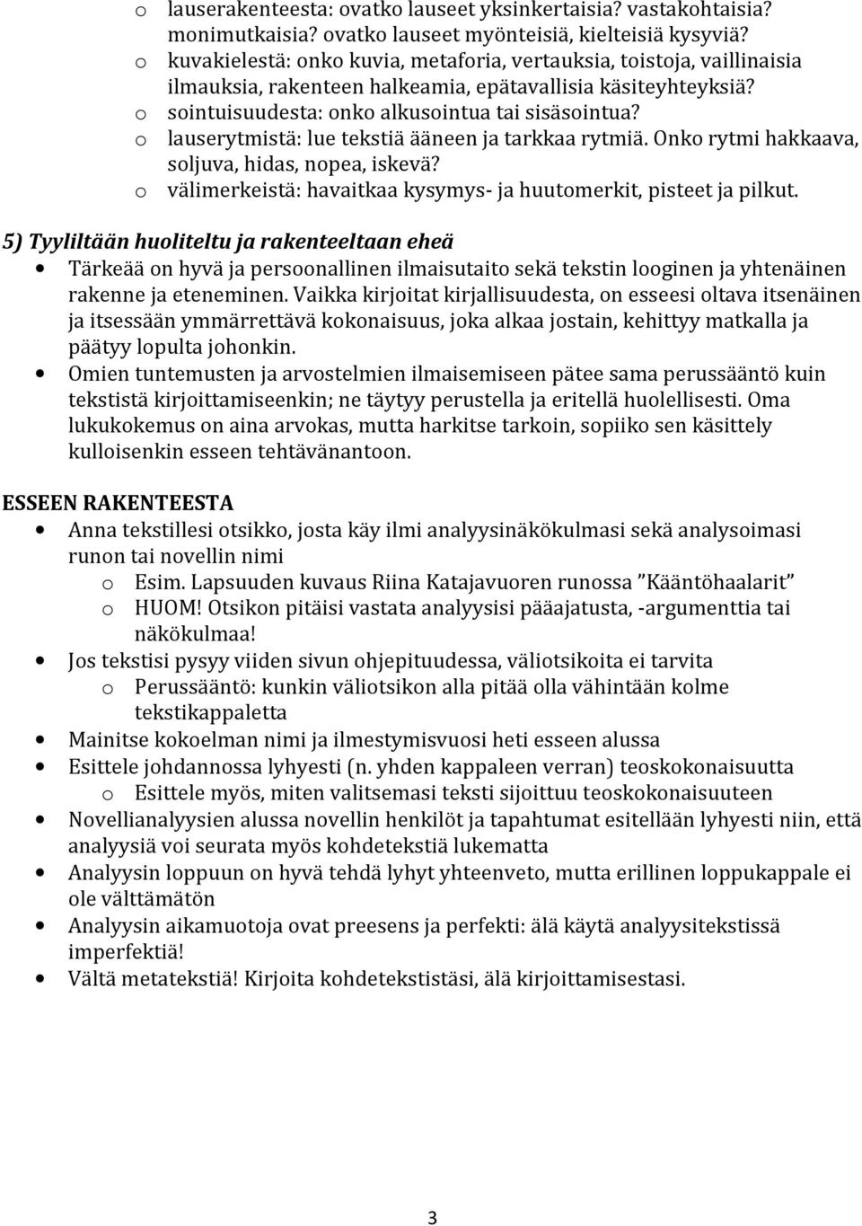 o lauserytmistä: lue tekstiä ääneen ja tarkkaa rytmiä. Onko rytmi hakkaava, soljuva, hidas, nopea, iskevä? o välimerkeistä: havaitkaa kysymys- ja huutomerkit, pisteet ja pilkut.