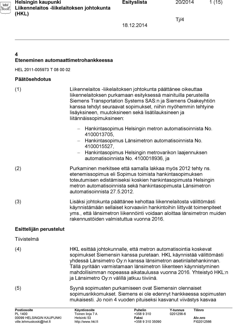liitännäissopimuksineen: Hankintasopimus Helsingin metron automatisoinnista No. 4100013705, Hankintasopimus Länsimetron automatisoinnista No.