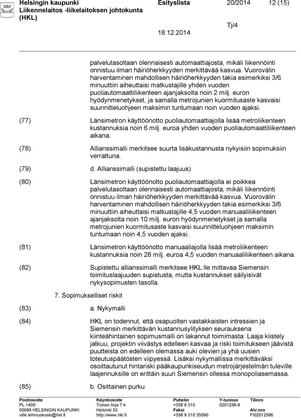 euron hyödynmenetykset, ja samalla metrojunien kuormitusaste kasvaisi suunnitteluohjeen maksimin tuntumaan noin vuoden ajaksi.