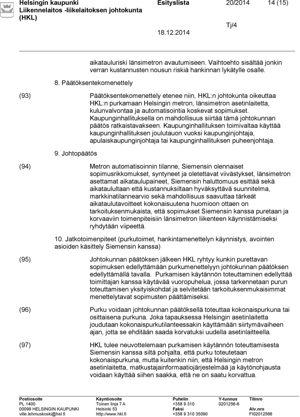 sopimukset. Kaupunginhallituksella on mahdollisuus siirtää tämä johtokunnan päätös ratkaistavakseen.