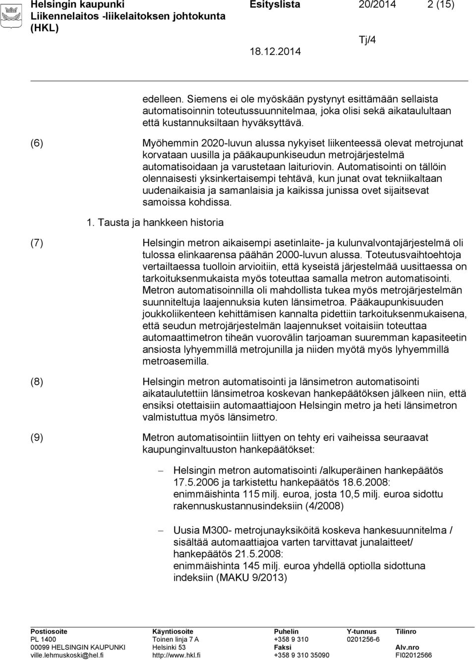 (6) Myöhemmin 2020-luvun alussa nykyiset liikenteessä olevat metrojunat korvataan uusilla ja pääkaupunkiseudun metrojärjestelmä automatisoidaan ja varustetaan laituriovin.