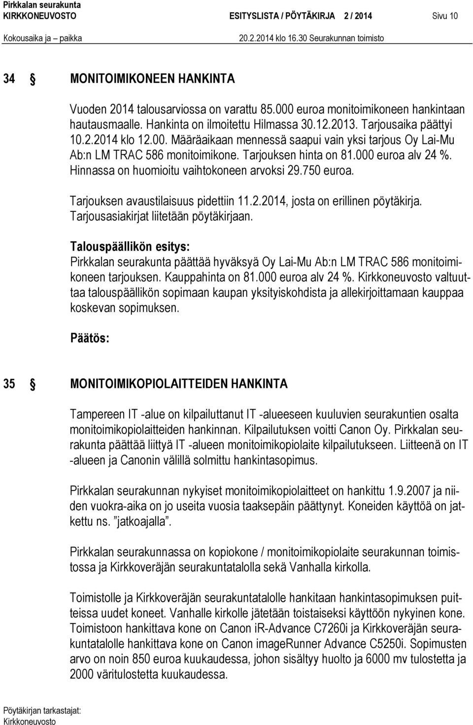 000 euroa alv 24 %. Hinnassa on huomioitu vaihtokoneen arvoksi 29.750 euroa. Tarjouksen avaustilaisuus pidettiin 11.2.2014, josta on erillinen pöytäkirja. Tarjousasiakirjat liitetään pöytäkirjaan.