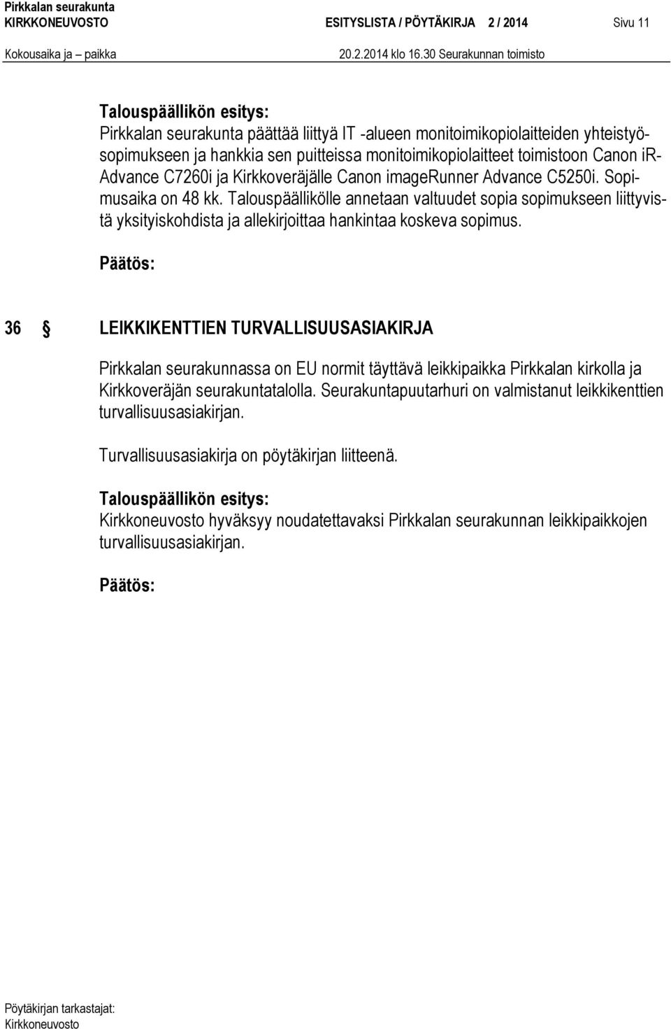 Talouspäällikölle annetaan valtuudet sopia sopimukseen liittyvistä yksityiskohdista ja allekirjoittaa hankintaa koskeva sopimus.