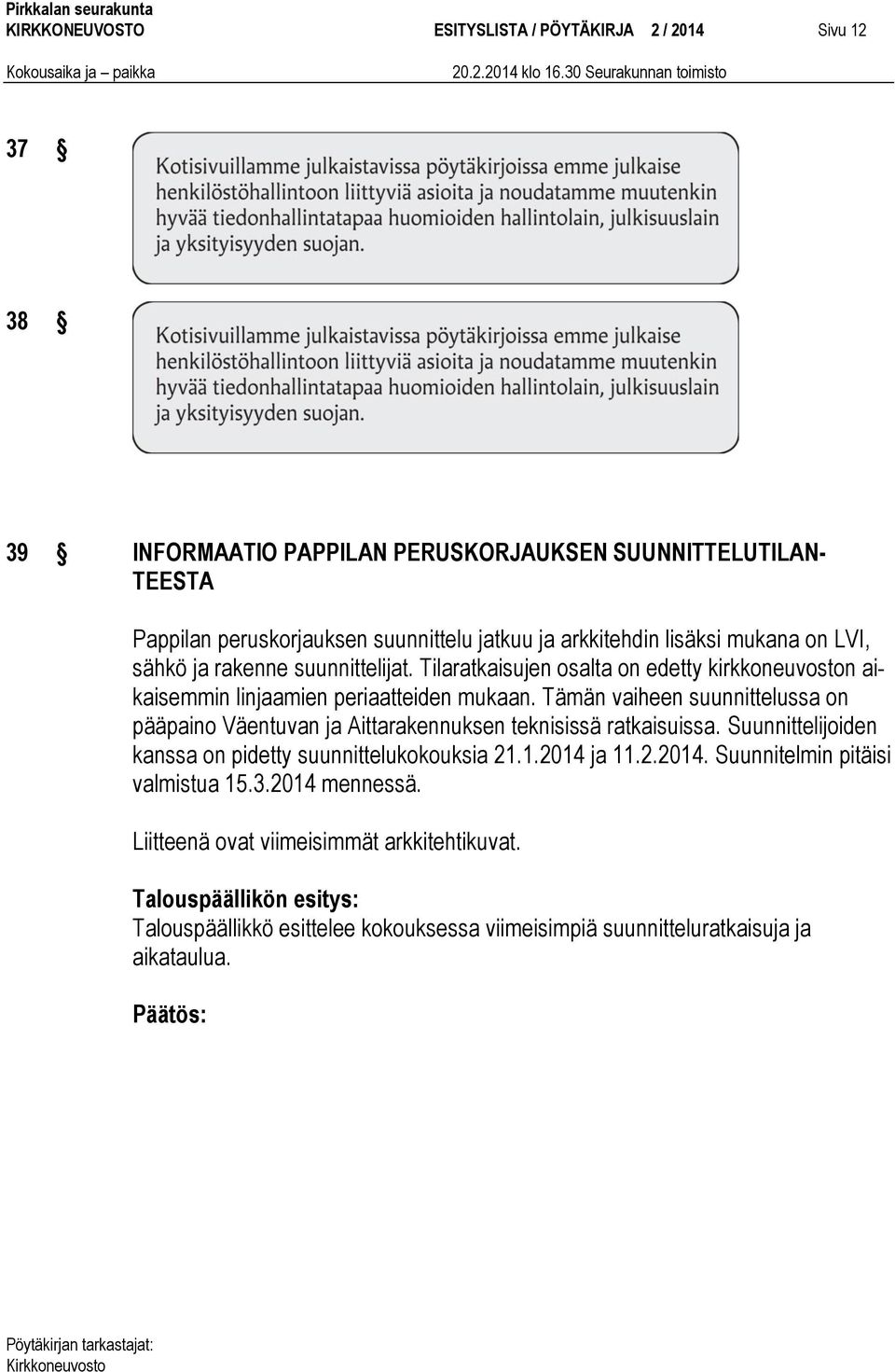 Tämän vaiheen suunnittelussa on pääpaino Väentuvan ja Aittarakennuksen teknisissä ratkaisuissa. Suunnittelijoiden kanssa on pidetty suunnittelukokouksia 21.1.2014 