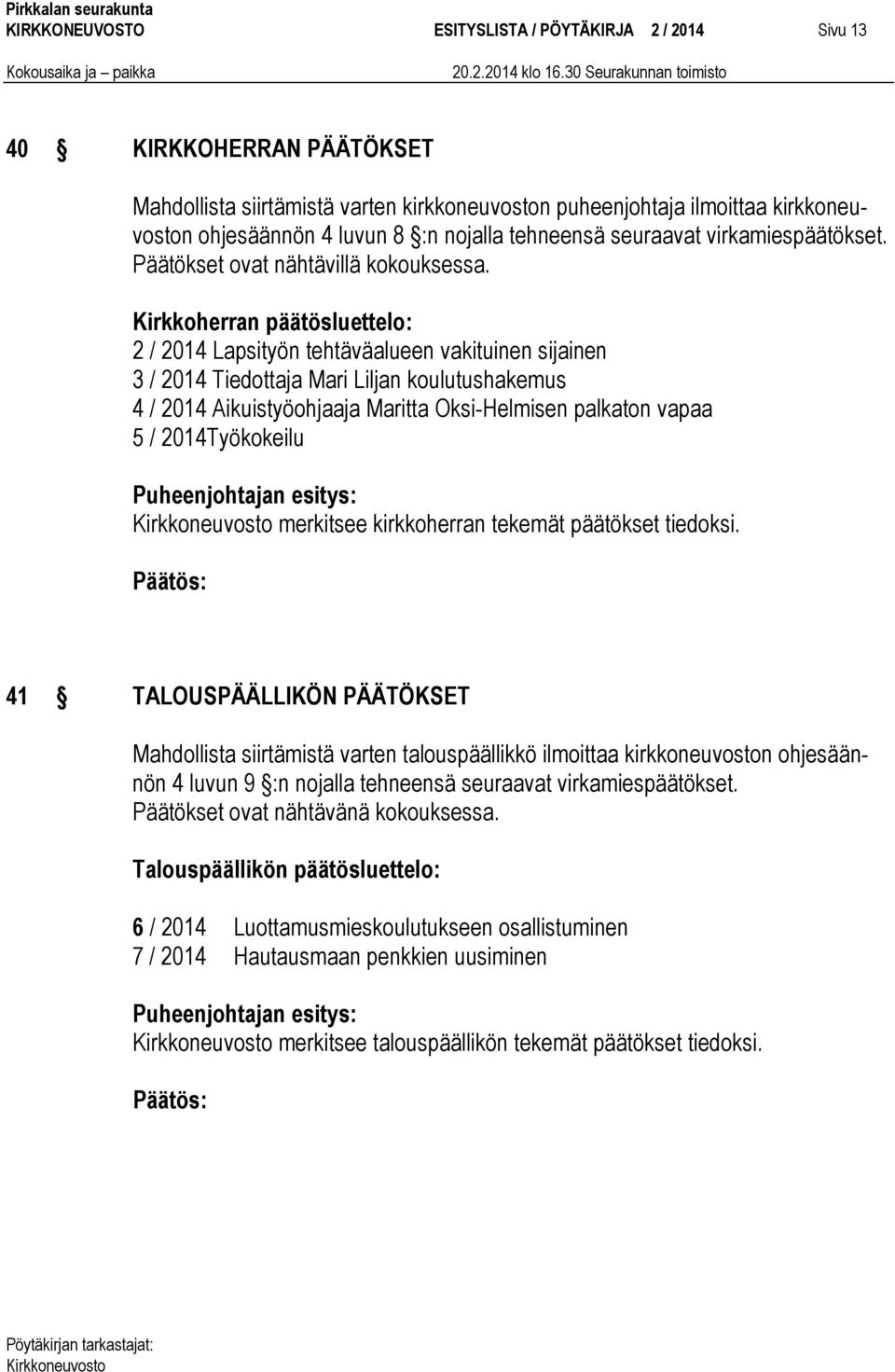 Kirkkoherran päätösluettelo: 2 / 2014 Lapsityön tehtäväalueen vakituinen sijainen 3 / 2014 Tiedottaja Mari Liljan koulutushakemus 4 / 2014 Aikuistyöohjaaja Maritta Oksi-Helmisen palkaton vapaa 5 /