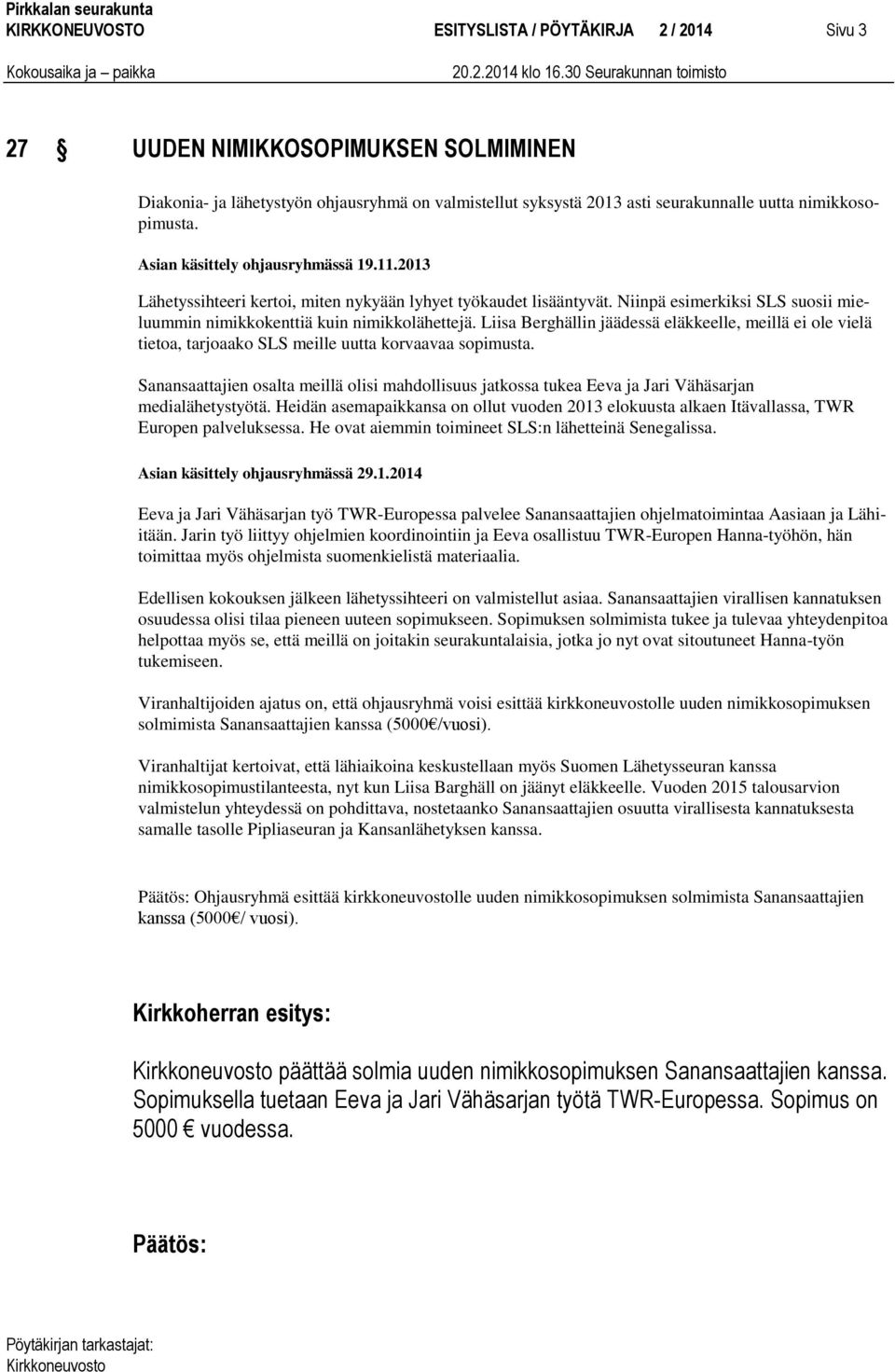 Niinpä esimerkiksi SLS suosii mieluummin nimikkokenttiä kuin nimikkolähettejä. Liisa Berghällin jäädessä eläkkeelle, meillä ei ole vielä tietoa, tarjoaako SLS meille uutta korvaavaa sopimusta.