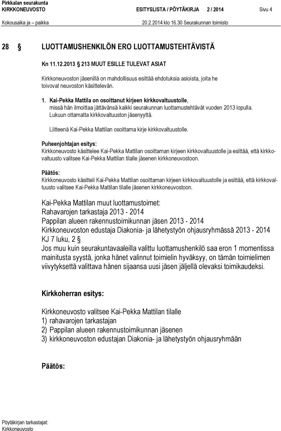 Kai-Pekka Mattila on osoittanut kirjeen kirkkovaltuustolle, missä hän ilmoittaa jättävänsä kaikki seurakunnan luottamustehtävät vuoden 2013 lopulla. Lukuun ottamatta kirkkovaltuuston jäsenyyttä.