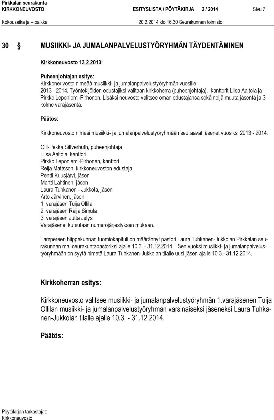 Lisäksi neuvosto valitsee oman edustajansa sekä neljä muuta jäsentä ja 3 kolme varajäsentä. nimesi musiikki- ja jumalanpalvelustyöryhmään seuraavat jäsenet vuosiksi 2013-2014.