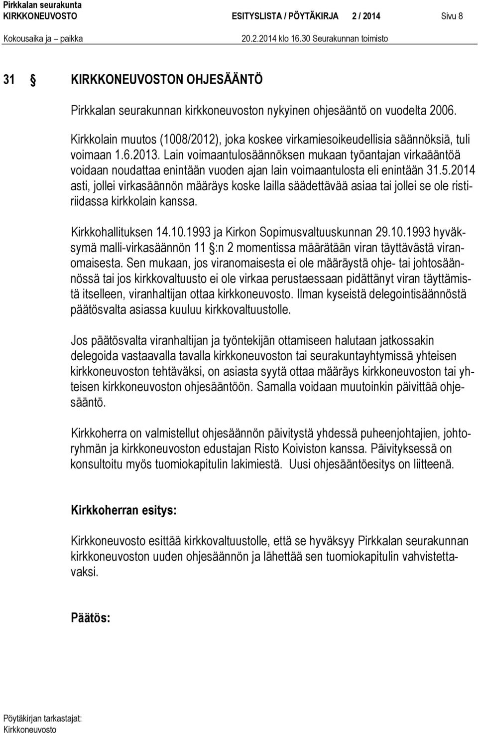 Lain voimaantulosäännöksen mukaan työantajan virkaääntöä voidaan noudattaa enintään vuoden ajan lain voimaantulosta eli enintään 31.5.