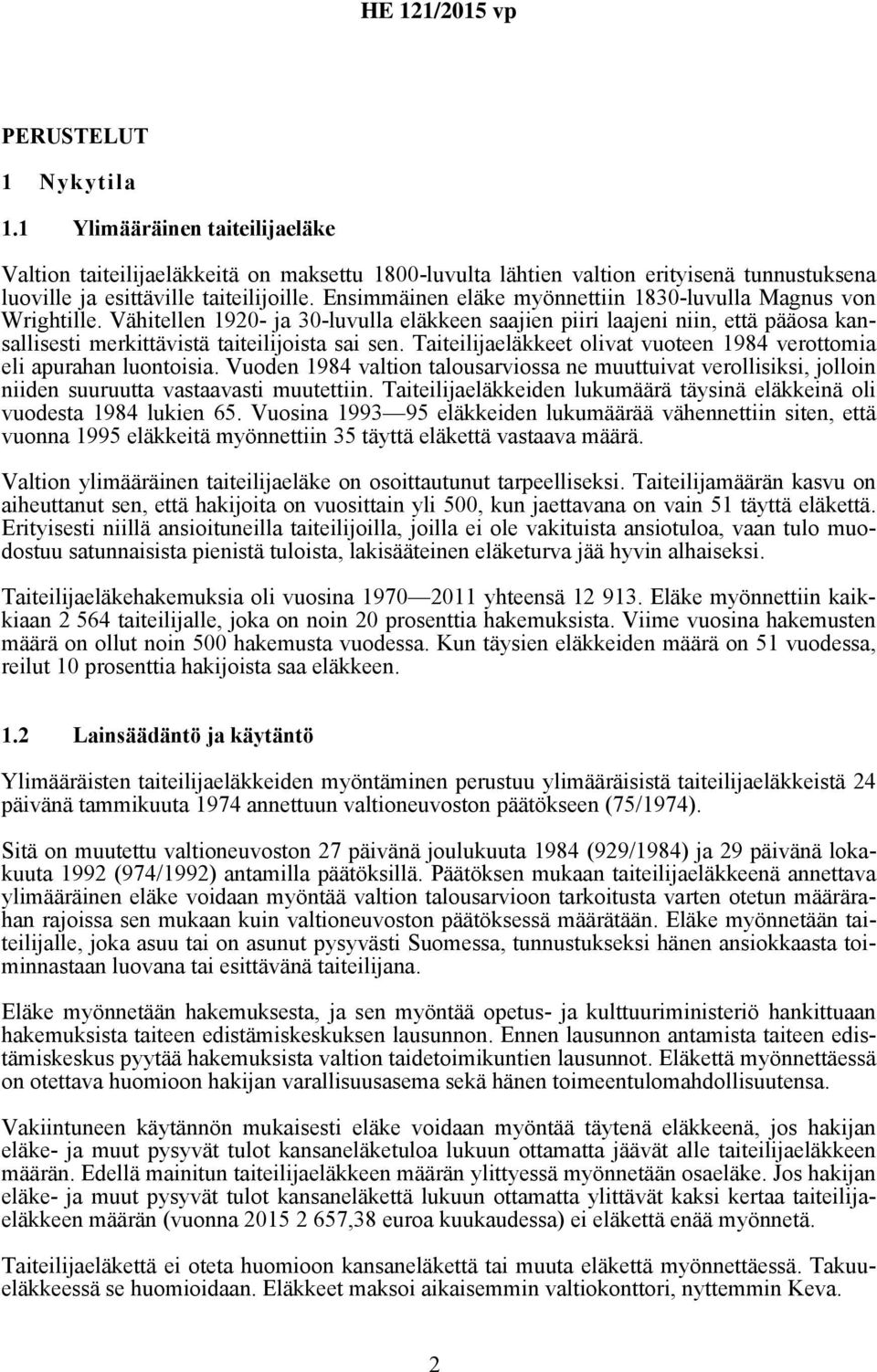 Taiteilijaeläkkeet olivat vuoteen 1984 verottomia eli apurahan luontoisia. Vuoden 1984 valtion talousarviossa ne muuttuivat verollisiksi, jolloin niiden suuruutta vastaavasti muutettiin.