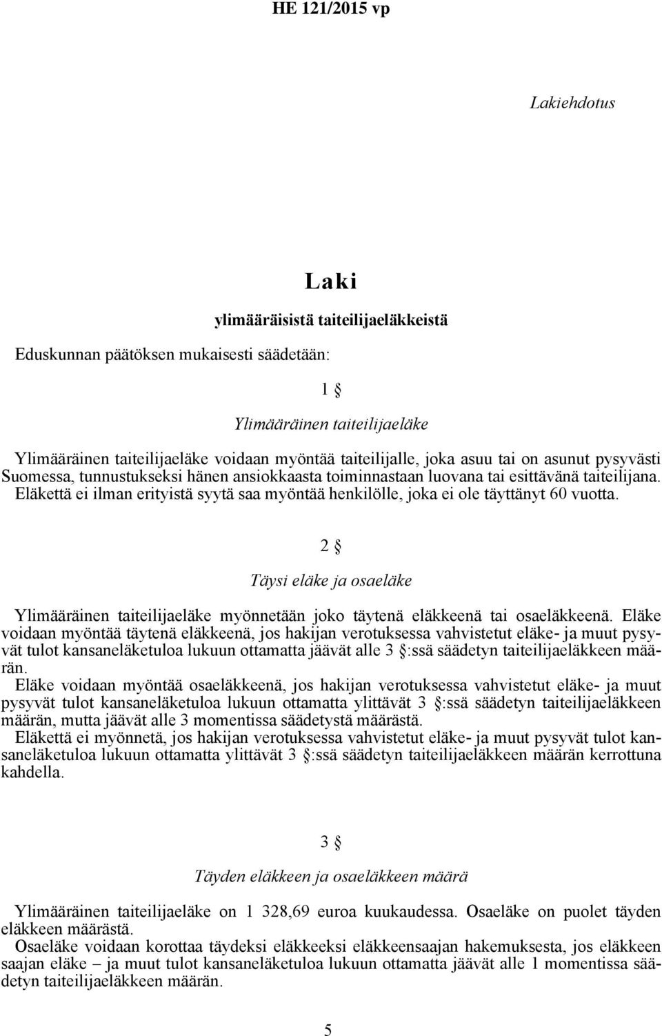 Eläkettä ei ilman erityistä syytä saa myöntää henkilölle, joka ei ole täyttänyt 60 vuotta. 2 Täysi eläke ja osaeläke Ylimääräinen taiteilijaeläke myönnetään joko täytenä eläkkeenä tai osaeläkkeenä.