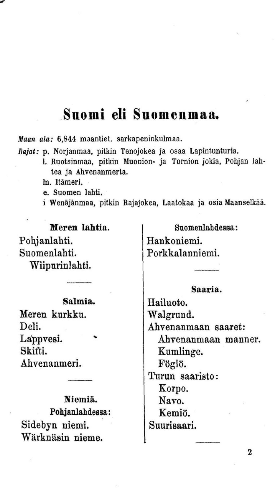 i Wenäjänmaa, pitkin Rajajokea, Laatokaa ja osia Maanselkää. Meren lahtia. Pohjanlahti. Suomenlahti. Wiipurinlahti. Salmia. Meren kurkku. Deli. La^pvesi.