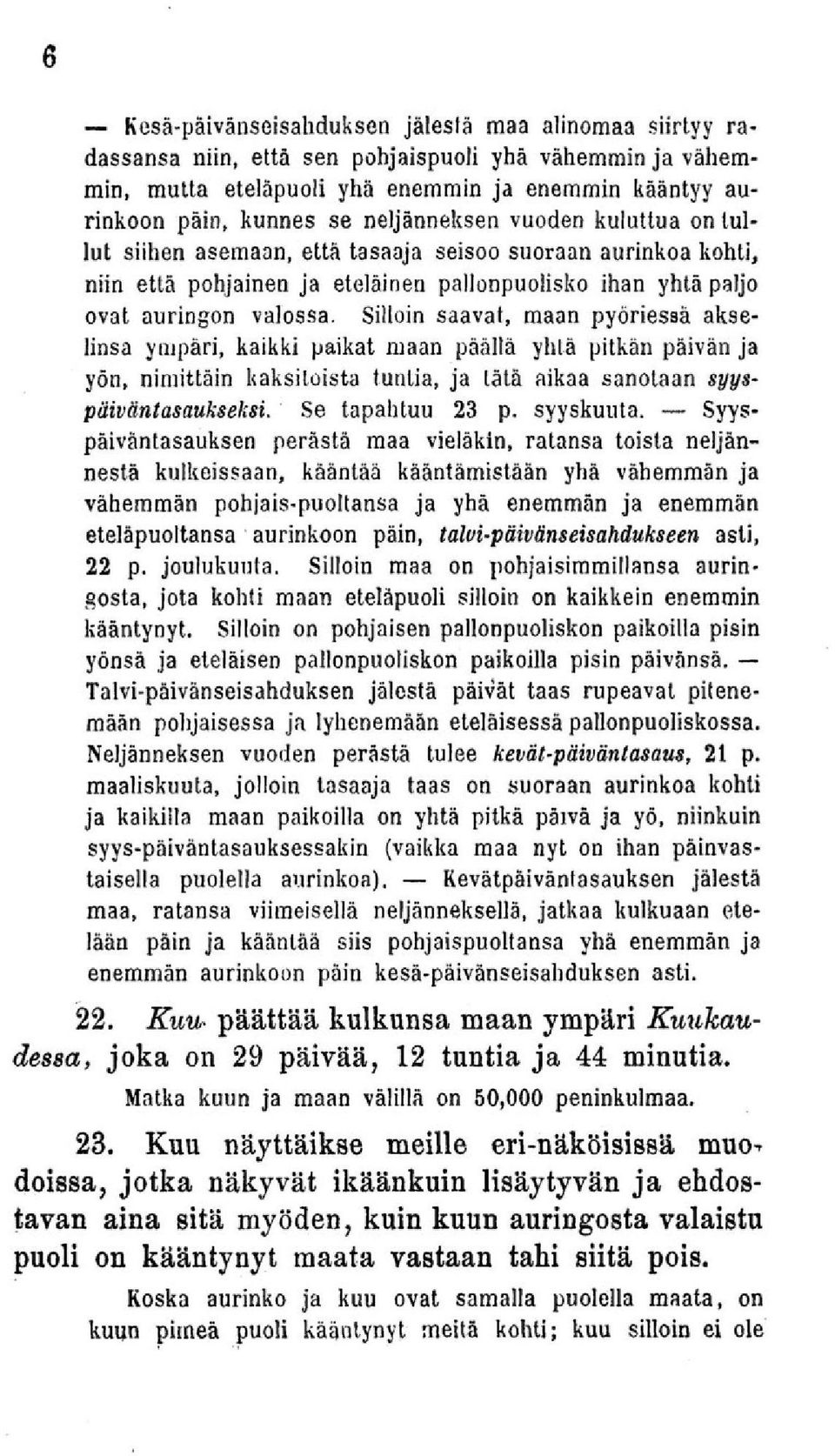 valossa. Silloin saavat, maan pyöriessä akselinsa ympäri, kaikki paikat maan päällä yhlä pitkän päivän ja yön, nimittäin kaksitoista tuntia, ja lätä aikaa sanotaan syyspäiväntasaukseksi.