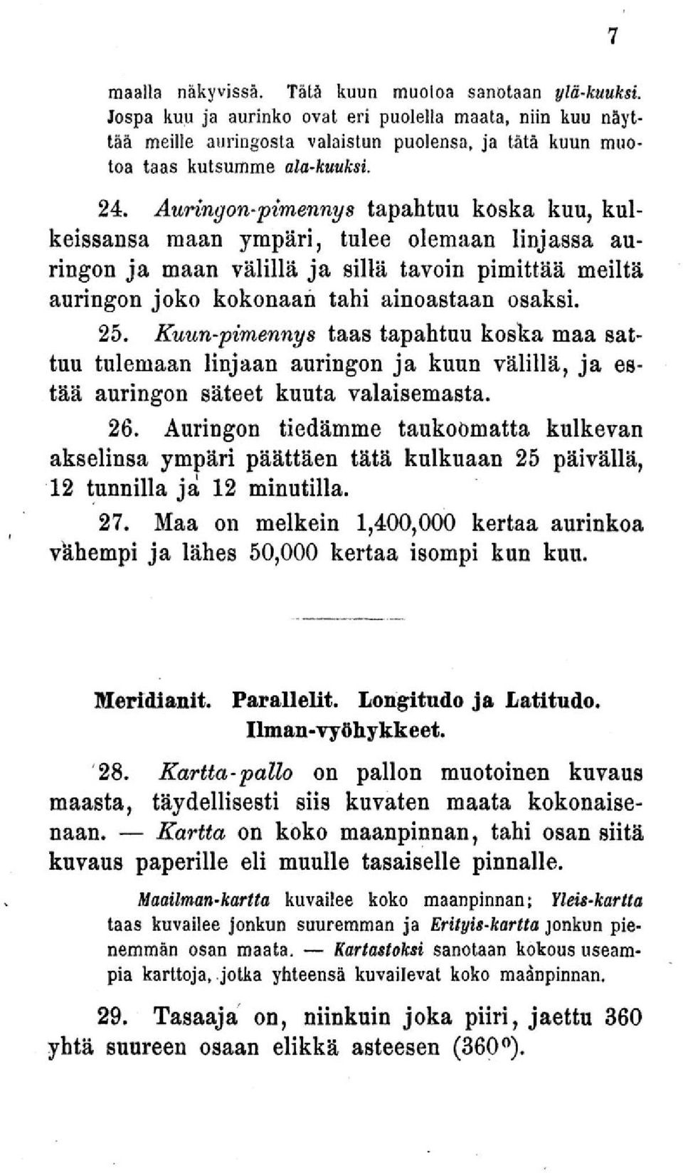 Auringon-pimennys tapahtuu koska kuu, kulkeissansa maan ympäri, tulee olemaan linjassa auringon ja maan välillä ja sillä tavoin pimittää meiltä auringon joko kokonaan tahi ainoastaan osaksi. 25.