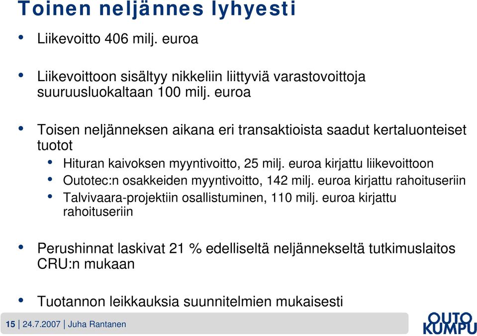 euroa kirjattu liikevoittoon Outotec:n osakkeiden myyntivoitto, 142 milj. euroa kirjattu rahoituseriin Talvivaara-projektiin osallistuminen, 110 milj.