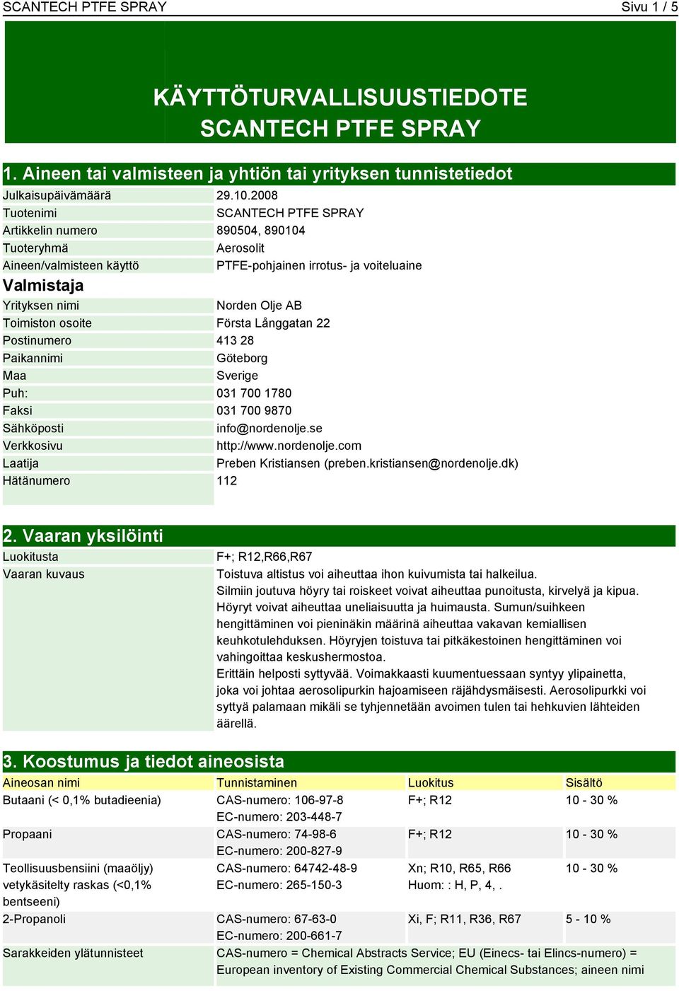 Toimiston osoite Första Långgatan 22 Postinumero 413 28 Paikannimi Göteborg Maa Sverige Puh: 031 700 1780 Faksi 031 700 9870 Sähköposti info@nordenolje.se Verkkosivu http://www.nordenolje.com Laatija Preben Kristiansen (preben.