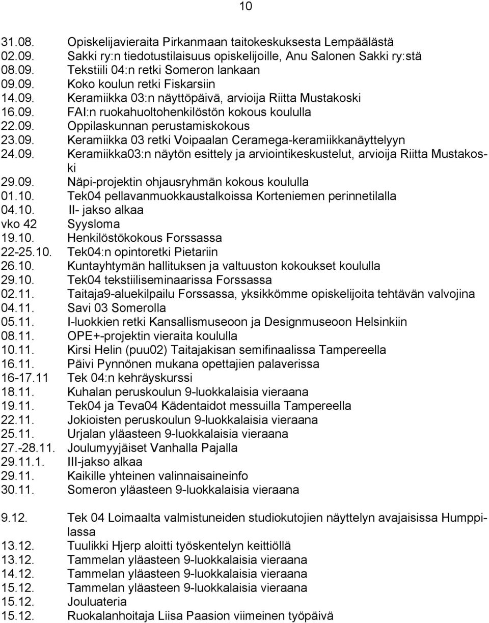 09. Keramiikka03:n näytön esittely ja arviointikeskustelut, arvioija Riitta Mustakoski 29.09. Näpi-projektin ohjausryhmän kokous koululla 01.10.