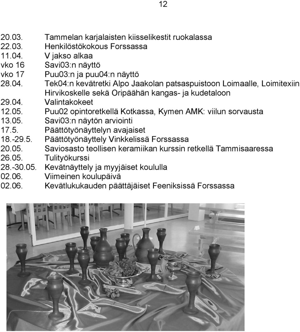 n näyttö 28.04. Tek04:n kevätretki Alpo Jaakolan patsaspuistoon Loimaalle, Loimitexiin Hirvikoskelle sekä Oripäähän kangas- ja kudetaloon 29.04. Valintakokeet 12.05.