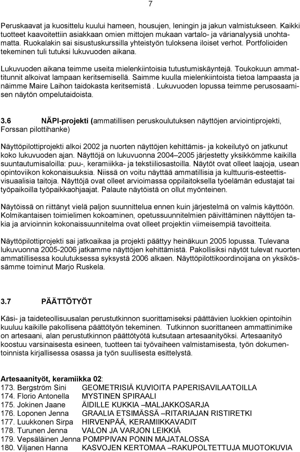 Toukokuun ammattitunnit alkoivat lampaan keritsemisellä. Saimme kuulla mielenkiintoista tietoa lampaasta ja näimme Maire Laihon taidokasta keritsemistä.