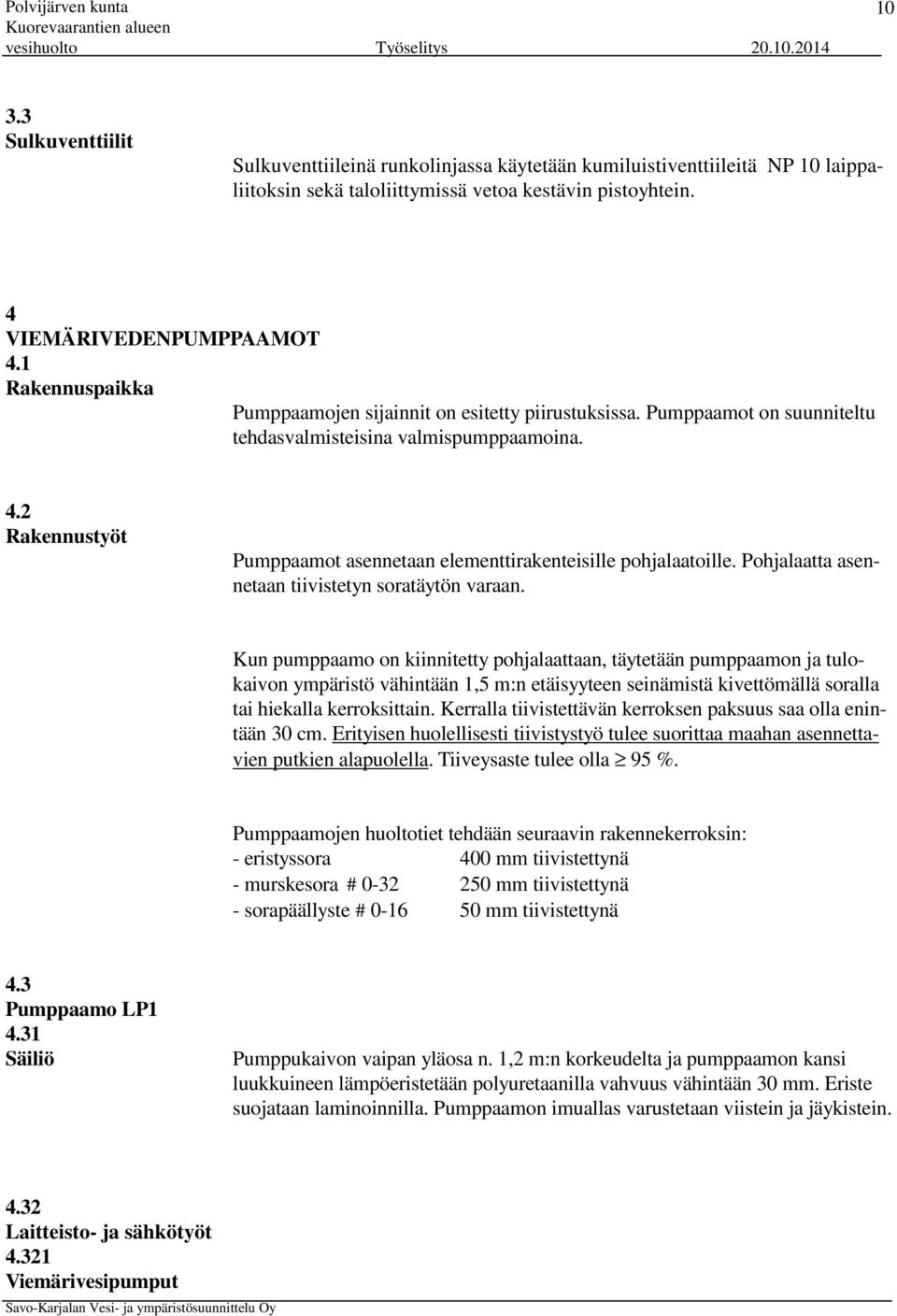 2 Rakennustyöt Pumppaamot asennetaan elementtirakenteisille pohjalaatoille. Pohjalaatta asennetaan tiivistetyn soratäytön varaan.