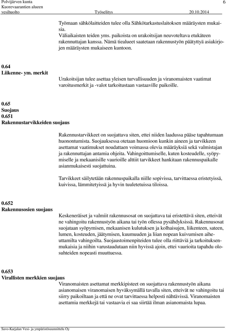 merkit Urakoitsijan tulee asettaa yleisen turvallisuuden ja viranomaisten vaatimat varoitusmerkit ja -valot tarkoitustaan vastaaville paikoille. 0.65 Suojaus 0.