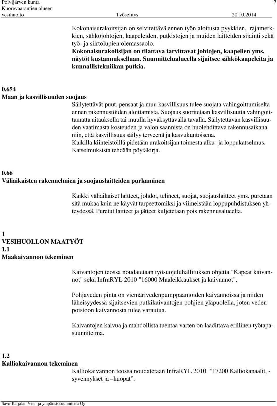 654 Maan ja kasvillisuuden suojaus Säilytettävät puut, pensaat ja muu kasvillisuus tulee suojata vahingoittumiselta ennen rakennustöiden aloittamista.