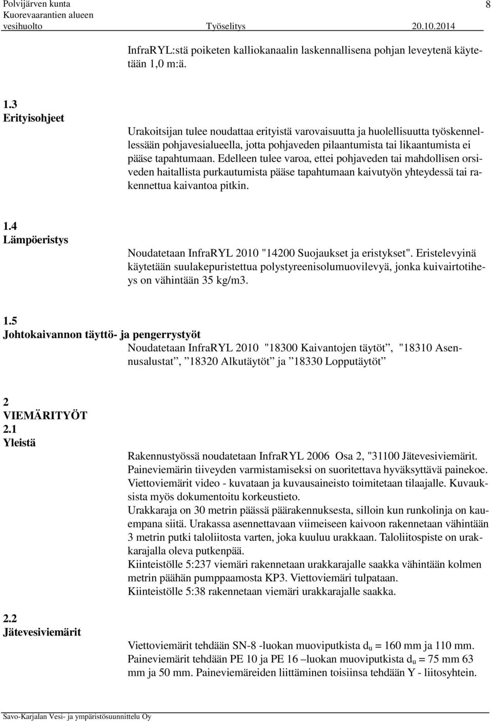 3 Erityisohjeet Urakoitsijan tulee noudattaa erityistä varovaisuutta ja huolellisuutta työskennellessään pohjavesialueella, jotta pohjaveden pilaantumista tai likaantumista ei pääse tapahtumaan.