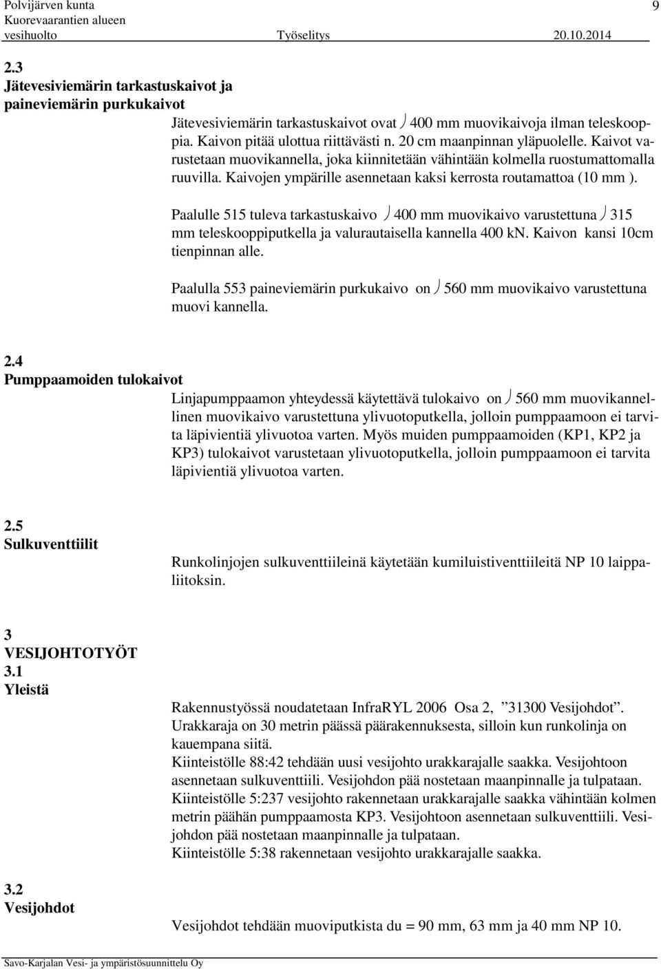 Paalulle 515 tuleva tarkastuskaivo 400 mm muovikaivo varustettuna 315 mm teleskooppiputkella ja valurautaisella kannella 400 kn. Kaivon kansi 10cm tienpinnan alle.