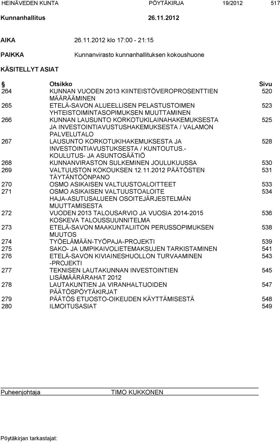 2012 klo 17:00-21:15 PAIKKA Kunnanvirasto kunnanhallituksen kokoushuone KÄSITELLYT ASIAT Otsikko Sivu 264 KUNNAN VUODEN 2013 KIINTEISTÖVEROPROSENTTIEN 520 MÄÄRÄÄMINEN 265 ETELÄ-SAVON ALUEELLISEN