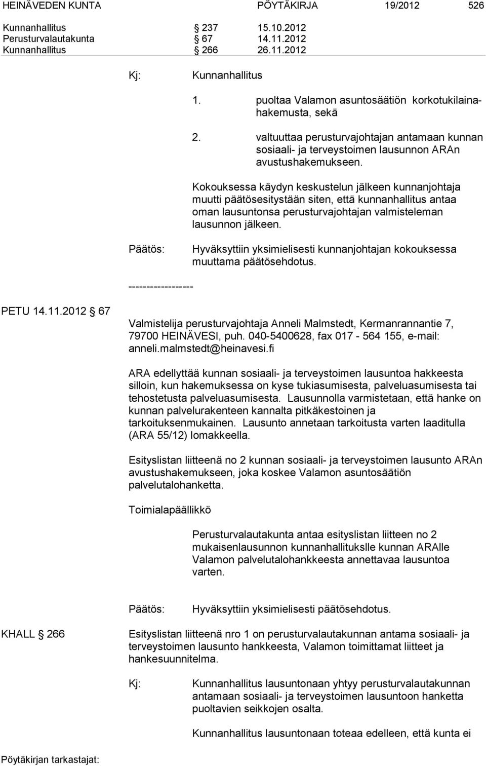 Kokouksessa käydyn keskustelun jälkeen kunnanjohtaja muutti päätösesitystään siten, että kunnanhallitus antaa oman lausuntonsa perusturvajohtajan valmisteleman lausunnon jälkeen.