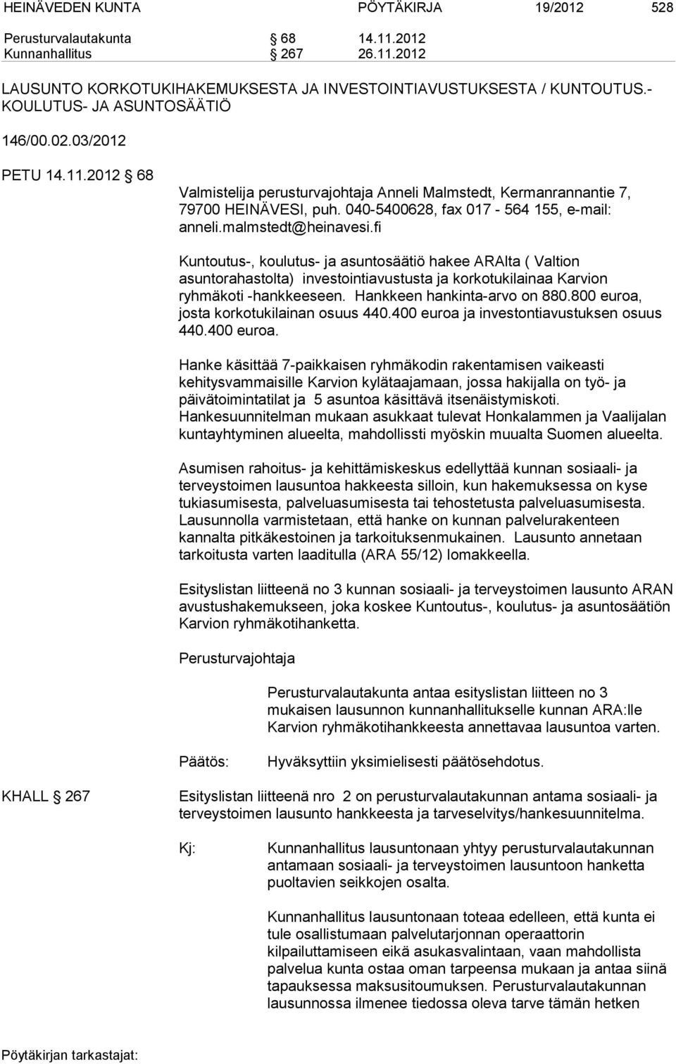 malmstedt@heinavesi.fi Kuntoutus-, koulutus- ja asuntosäätiö hakee ARAlta ( Valtion asuntorahastolta) investointiavustusta ja korkotukilainaa Karvion ryhmäkoti -hankkeeseen.