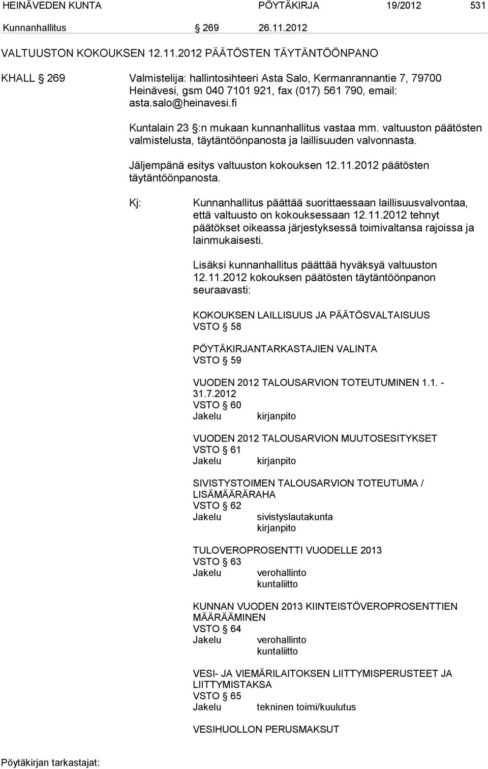 salo@heinavesi.fi Kuntalain 23 :n mukaan kunnanhallitus vastaa mm. valtuuston päätösten valmistelusta, täytäntöönpanosta ja laillisuuden valvonnasta. Jäljempänä esitys valtuuston kokouksen 12.11.