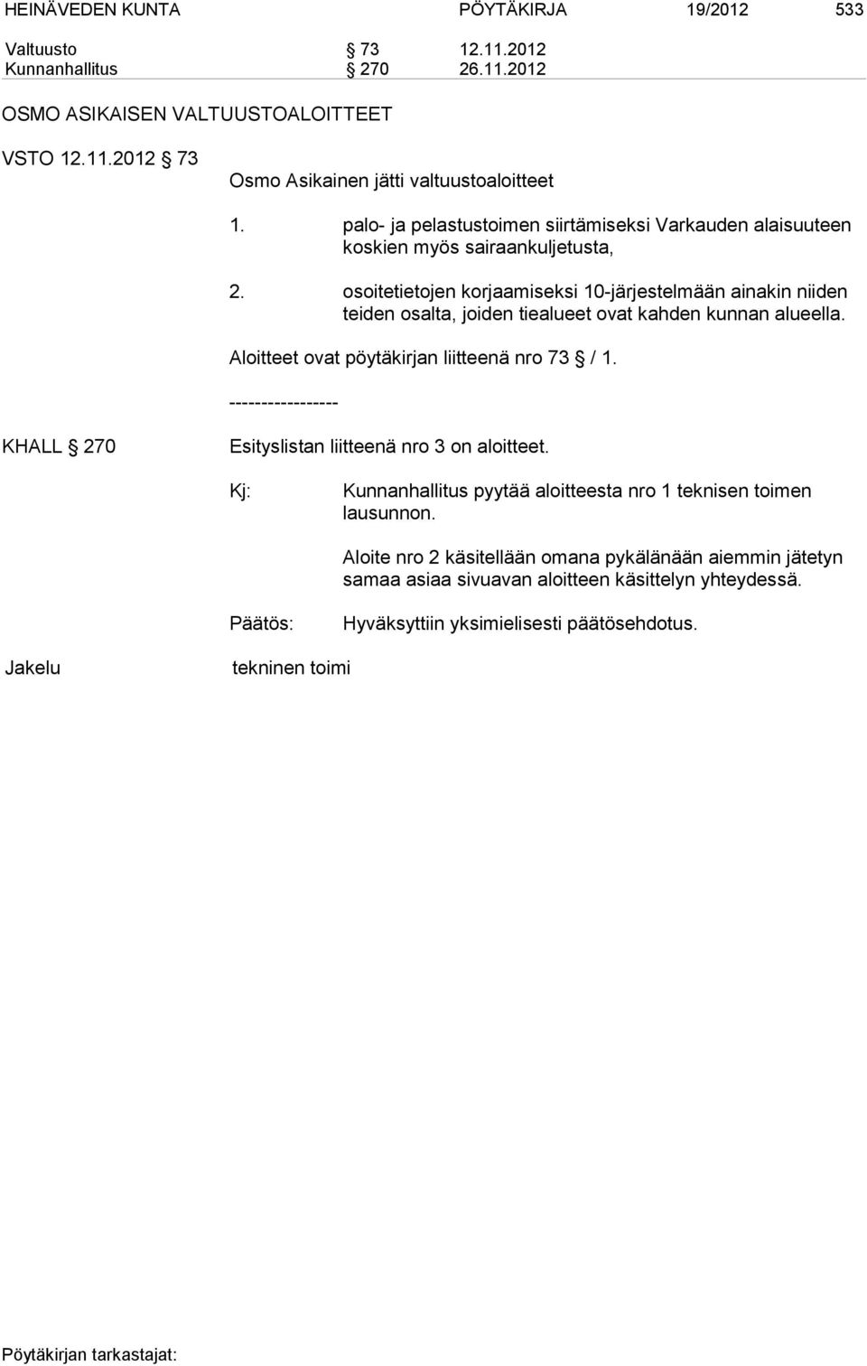 osoitetietojen korjaamiseksi 10-järjestelmään ainakin niiden teiden osalta, joiden tiealueet ovat kahden kunnan alueella. Aloitteet ovat pöytäkirjan liitteenä nro 73 / 1.