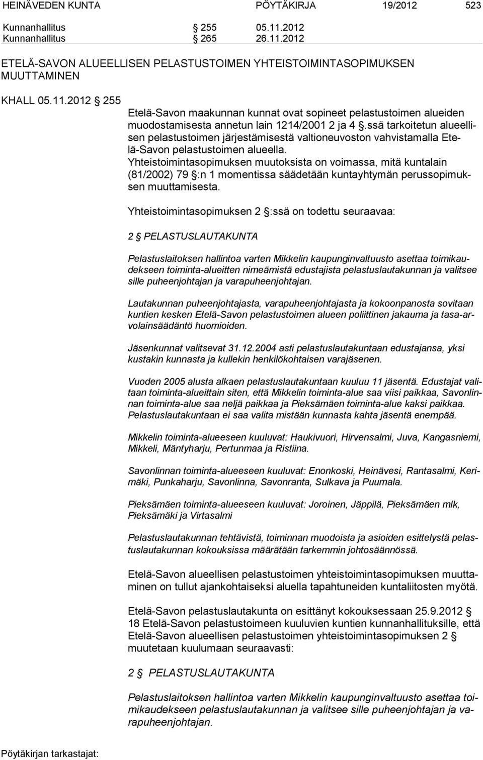 Yhteistoimintasopimuksen muutoksista on voimassa, mitä kuntalain (81/2002) 79 :n 1 momentissa säädetään kuntayhtymän pe rus so pi muksen muuttamisesta.