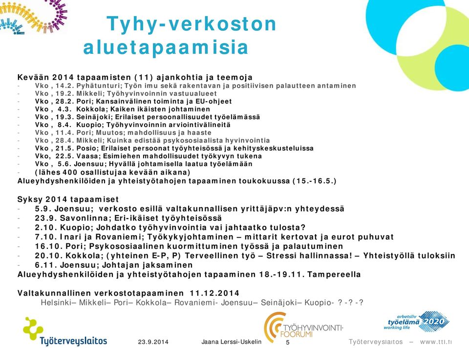 4. Pori; Muutos; mahdollisuus ja haaste - Vko, 28.4. Mikkeli; Kuinka edistää psykososiaalista hyvinvointia - Vko, 21.5. Posio; Erilaiset persoonat työyhteisössä ja kehityskeskusteluissa - Vko, 22.5. Vaasa; Esimiehen mahdollisuudet työkyvyn tukena - Vko, 5.